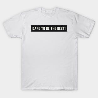 Dare To Be The Best! T-Shirt